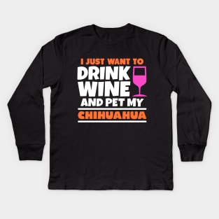 I just want to drink wine and pet my chihuahua Kids Long Sleeve T-Shirt